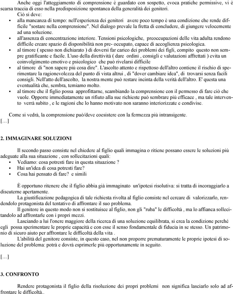 Nel dialogo prevale la fretta di concludere, di giungere velocemente ad una soluzione. all'assenza di concentrazione interiore.