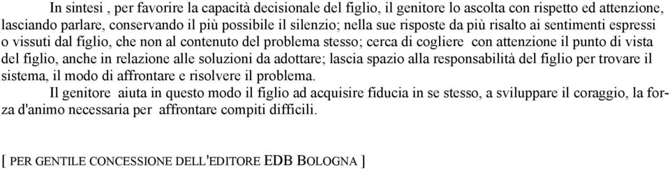 relazione alle soluzioni da adottare; lascia spazio alla responsabilità del figlio per trovare il sistema, il modo di affrontare e risolvere il problema.