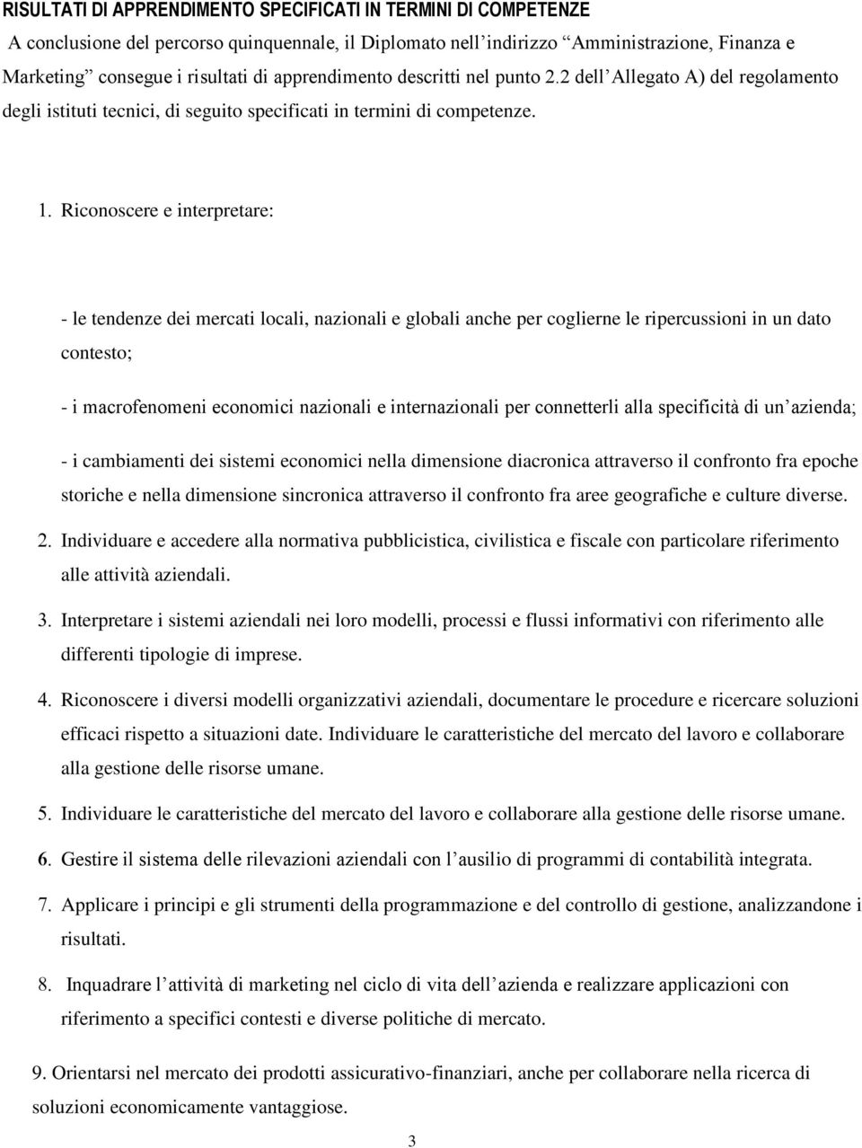 Riconoscere e interpretare: - le tendenze dei mercati locali, nazionali e globali anche per coglierne le ripercussioni in un dato contesto; - i macrofenomeni economici nazionali e internazionali per