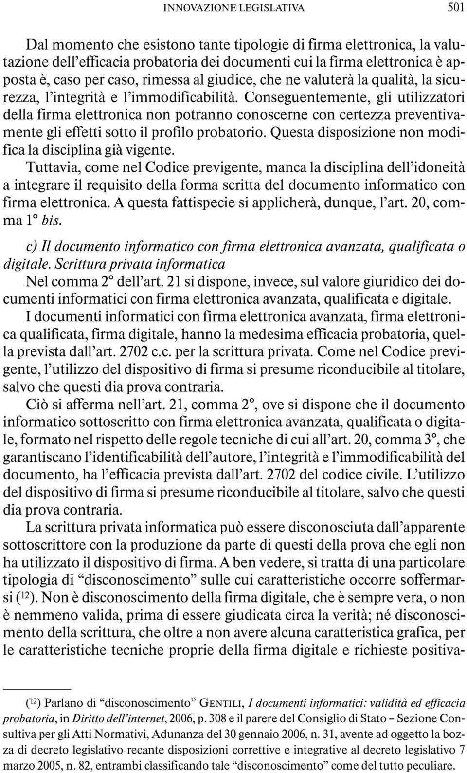 Conseguentemente, gli utilizzatori della firma elettronica non potranno conoscerne con certezza preventivamente gli effetti sotto il profilo probatorio.