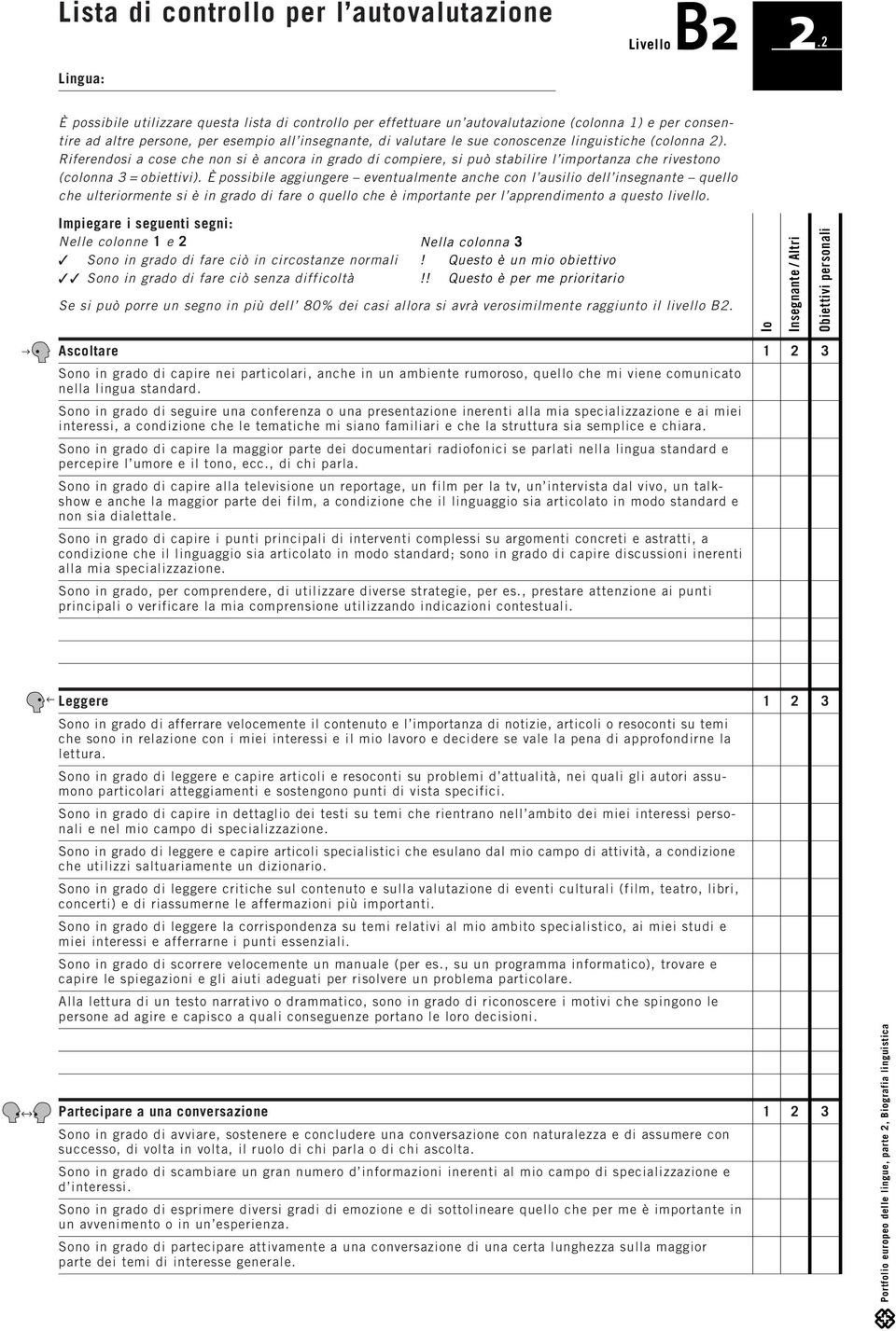 linguistiche (colonna 2). Riferendosi a cose che non si è ancora in grado di compiere, si può stabilire l importanza che rivestono (colonna 3 = obiettivi).