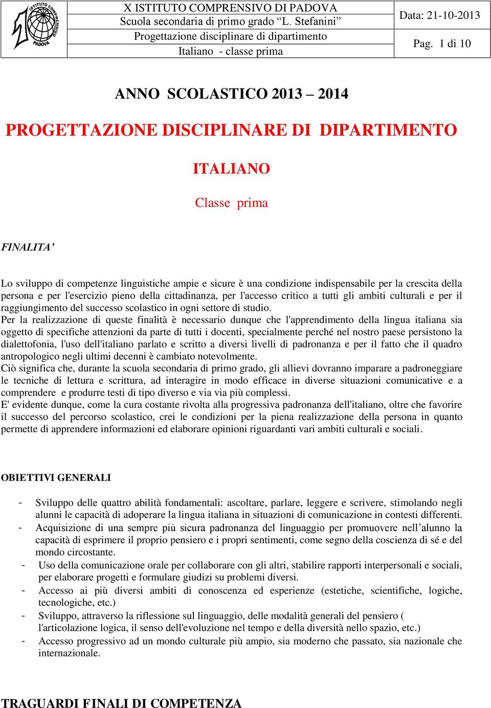 Per la realizzazione di queste finalità è necessario dunque che l'apprendimento della lingua italiana sia oggetto di specifiche attenzioni da parte di tutti i docenti, specialmente perché nel nostro