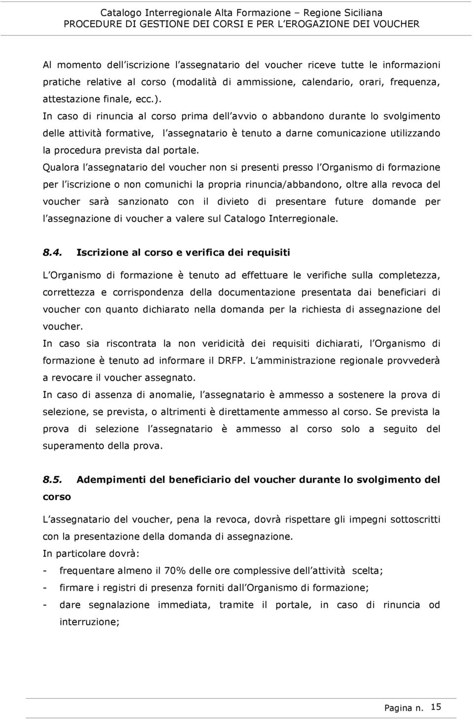 Qualora l assegnatario del voucher non si presenti presso l Organismo di formazione per l iscrizione o non comunichi la propria rinuncia/abbandono, oltre alla revoca del voucher sarà sanzionato con