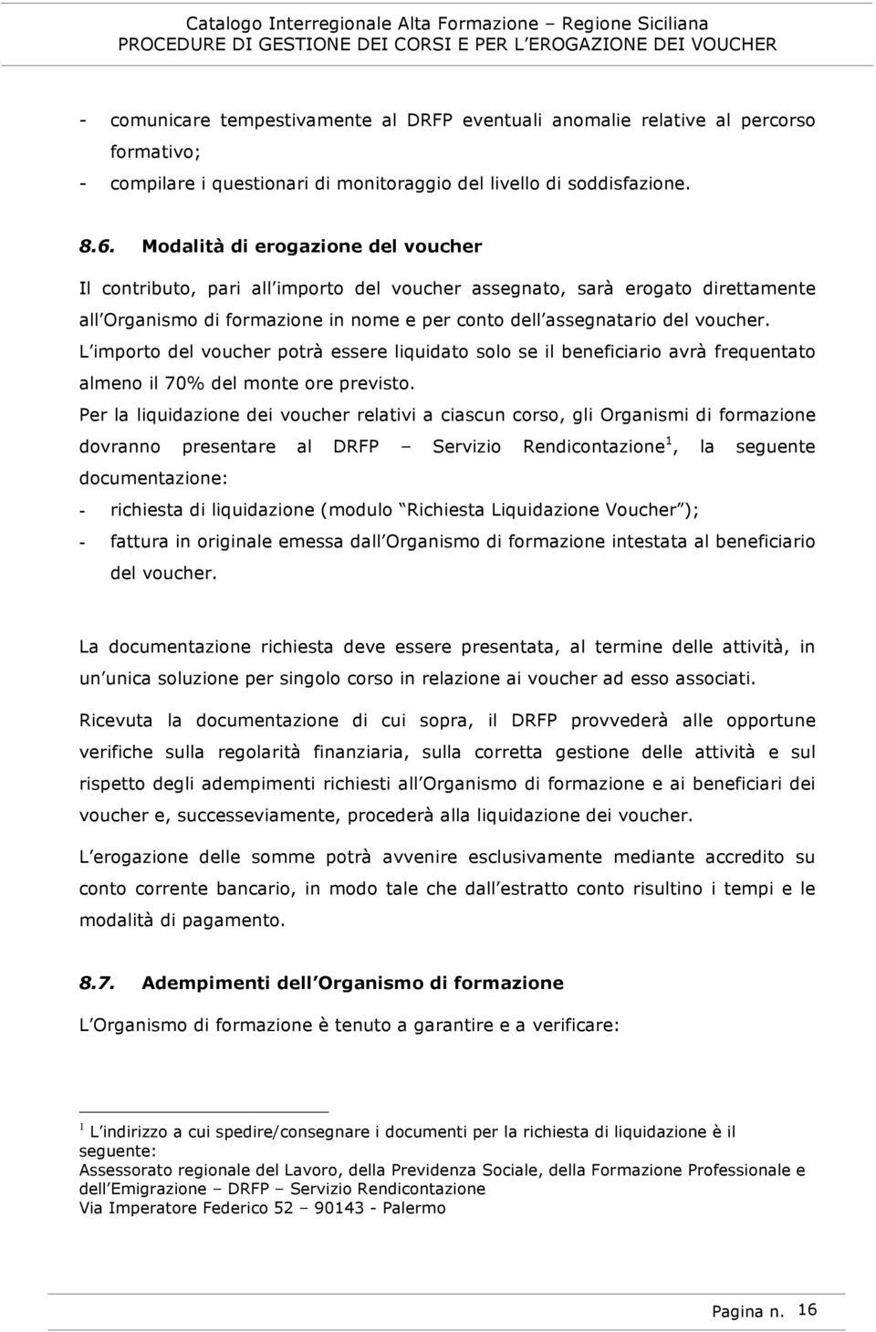 L importo del voucher potrà essere liquidato solo se il beneficiario avrà frequentato almeno il 70% del monte ore previsto.