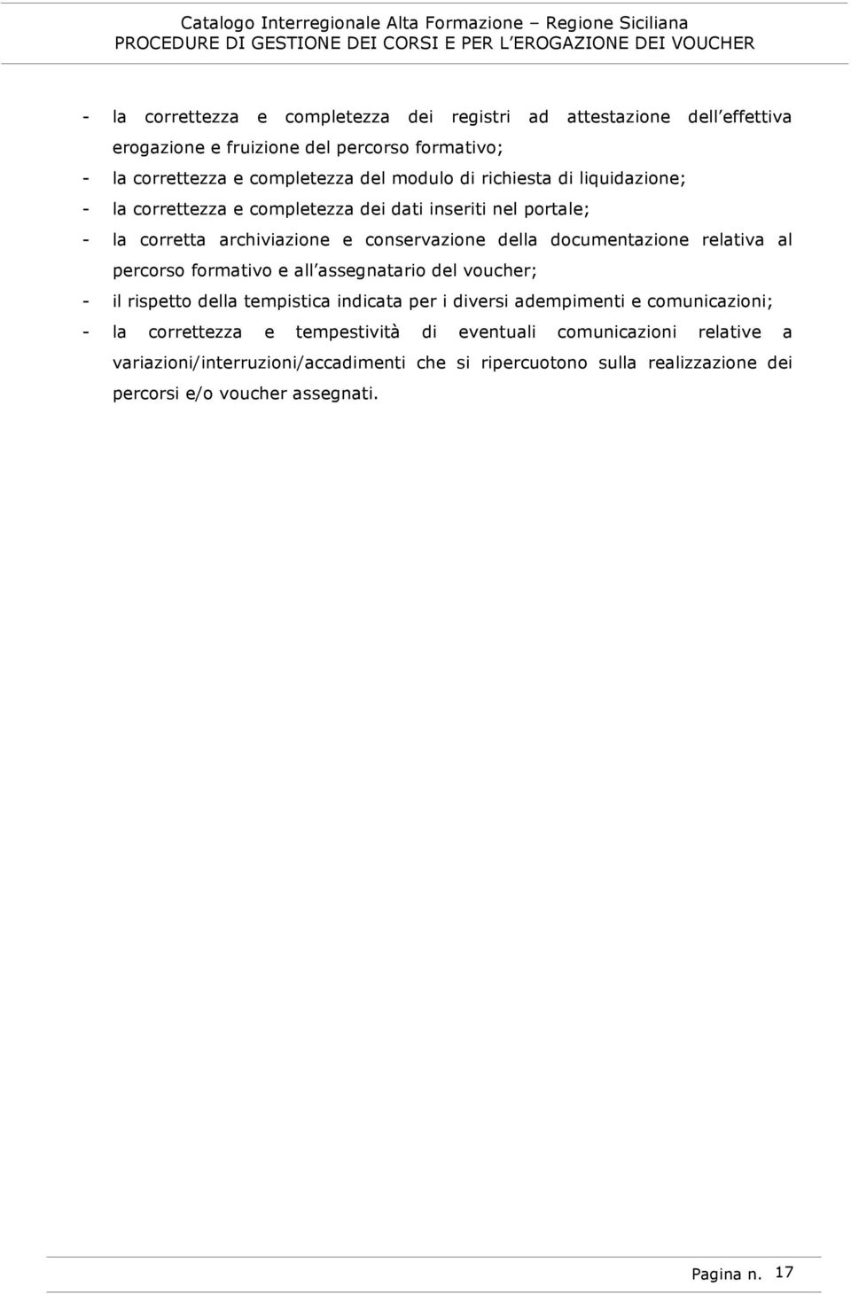 al percorso formativo e all assegnatario del voucher; - il rispetto della tempistica indicata per i diversi adempimenti e comunicazioni; - la correttezza e