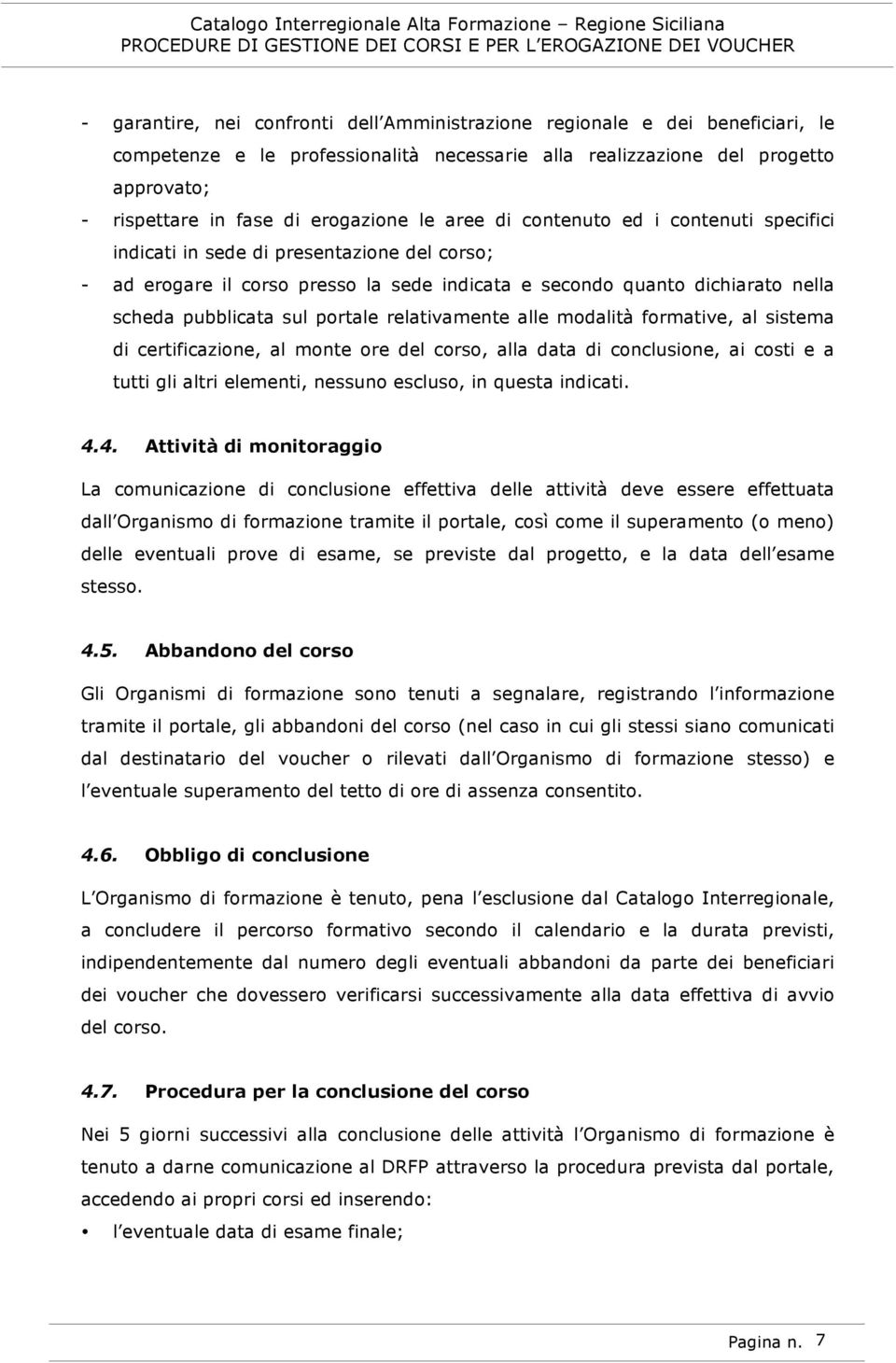 sul portale relativamente alle modalità formative, al sistema di certificazione, al monte ore del corso, alla data di conclusione, ai costi e a tutti gli altri elementi, nessuno escluso, in questa