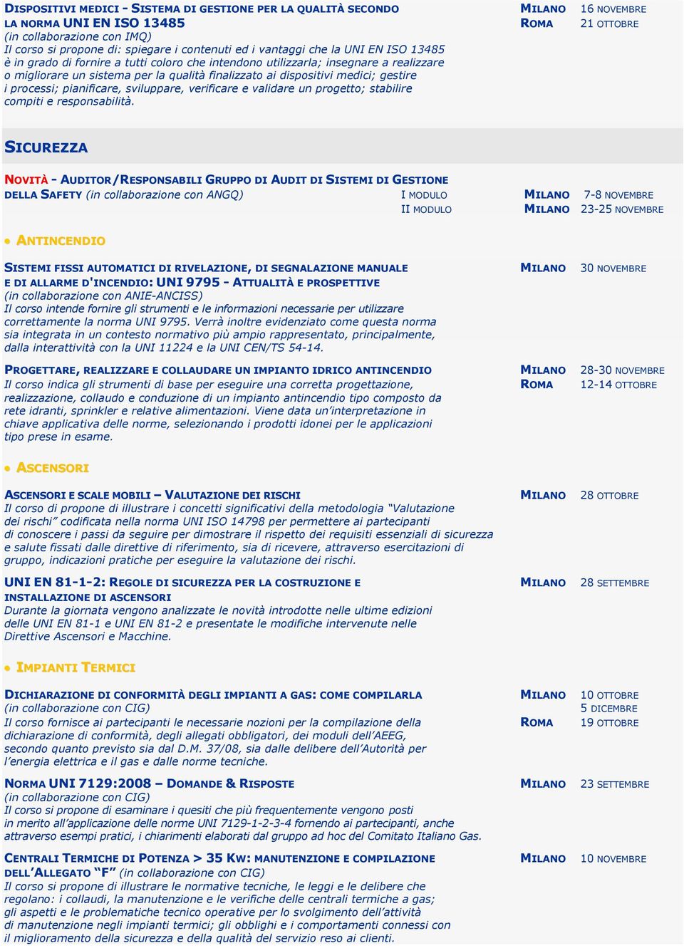 gestire i processi; pianificare, sviluppare, verificare e validare un progetto; stabilire compiti e responsabilità.