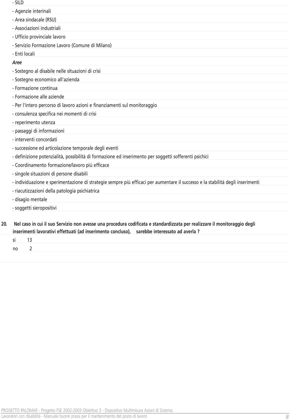 specifica nei momenti di crisi - reperimento utenza - passaggi di informazioni - interventi concordati - successione ed articolazione temporale degli eventi - definizione potenzialità, possibilità di