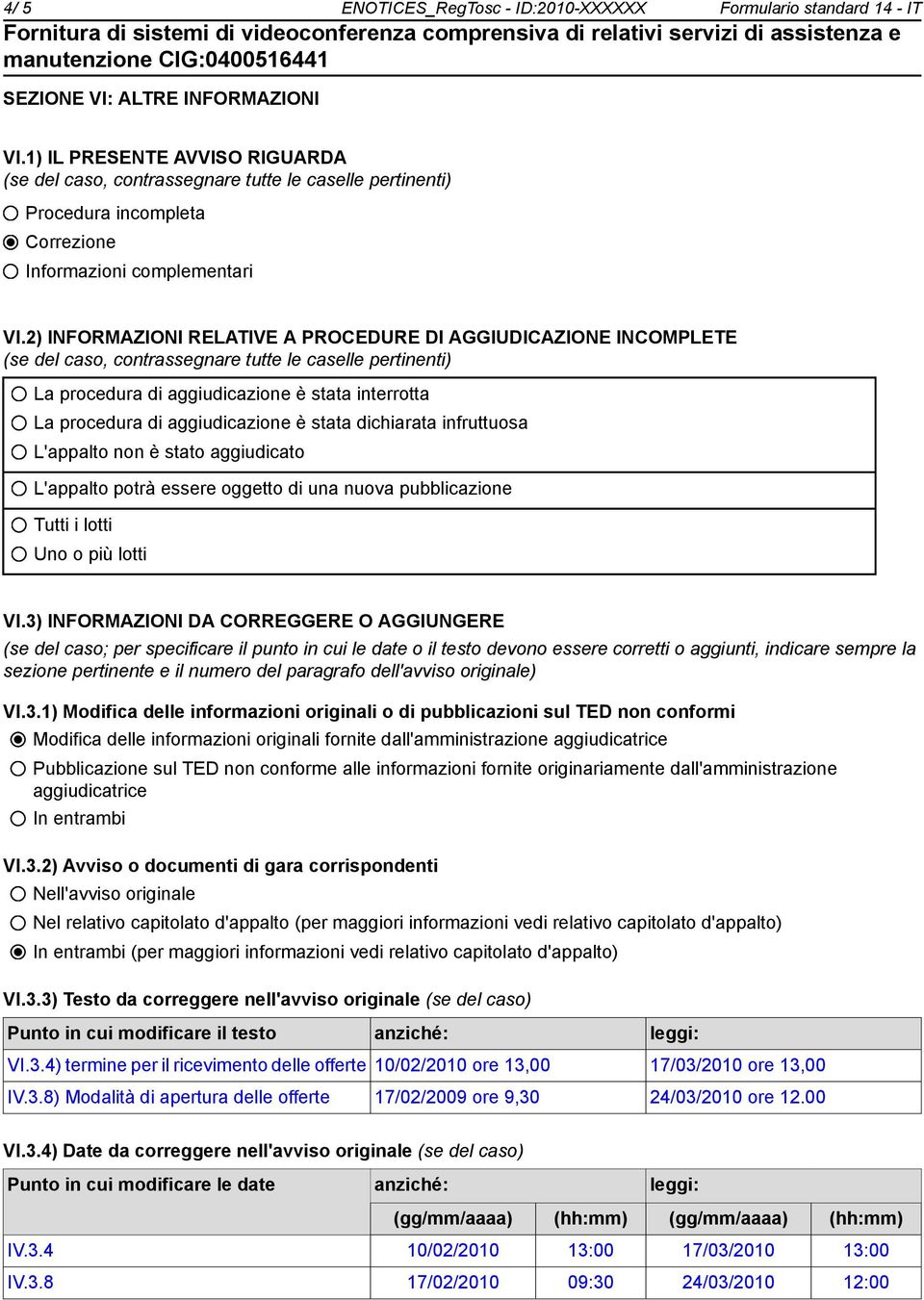 2) INFORMAZIONI RELATIVE A PROCEDURE DI AGGIUDICAZIONE INCOMPLETE (se del caso, contrassegnare tutte le caselle pertinenti) La procedura di aggiudicazione è stata interrotta La procedura di