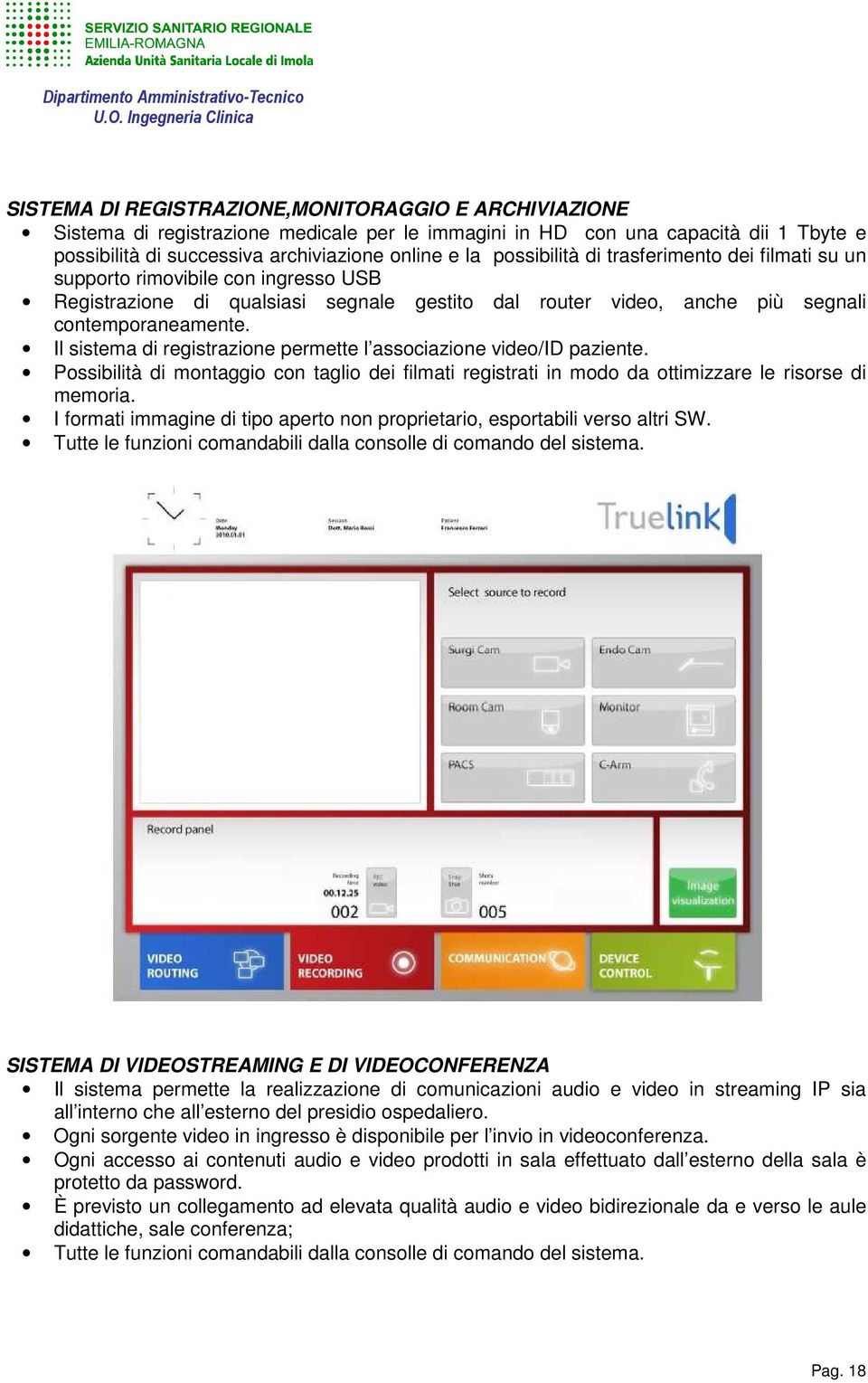 Il sistema di registrazione permette l associazione video/id paziente. Possibilità di montaggio con taglio dei filmati registrati in modo da ottimizzare le risorse di memoria.