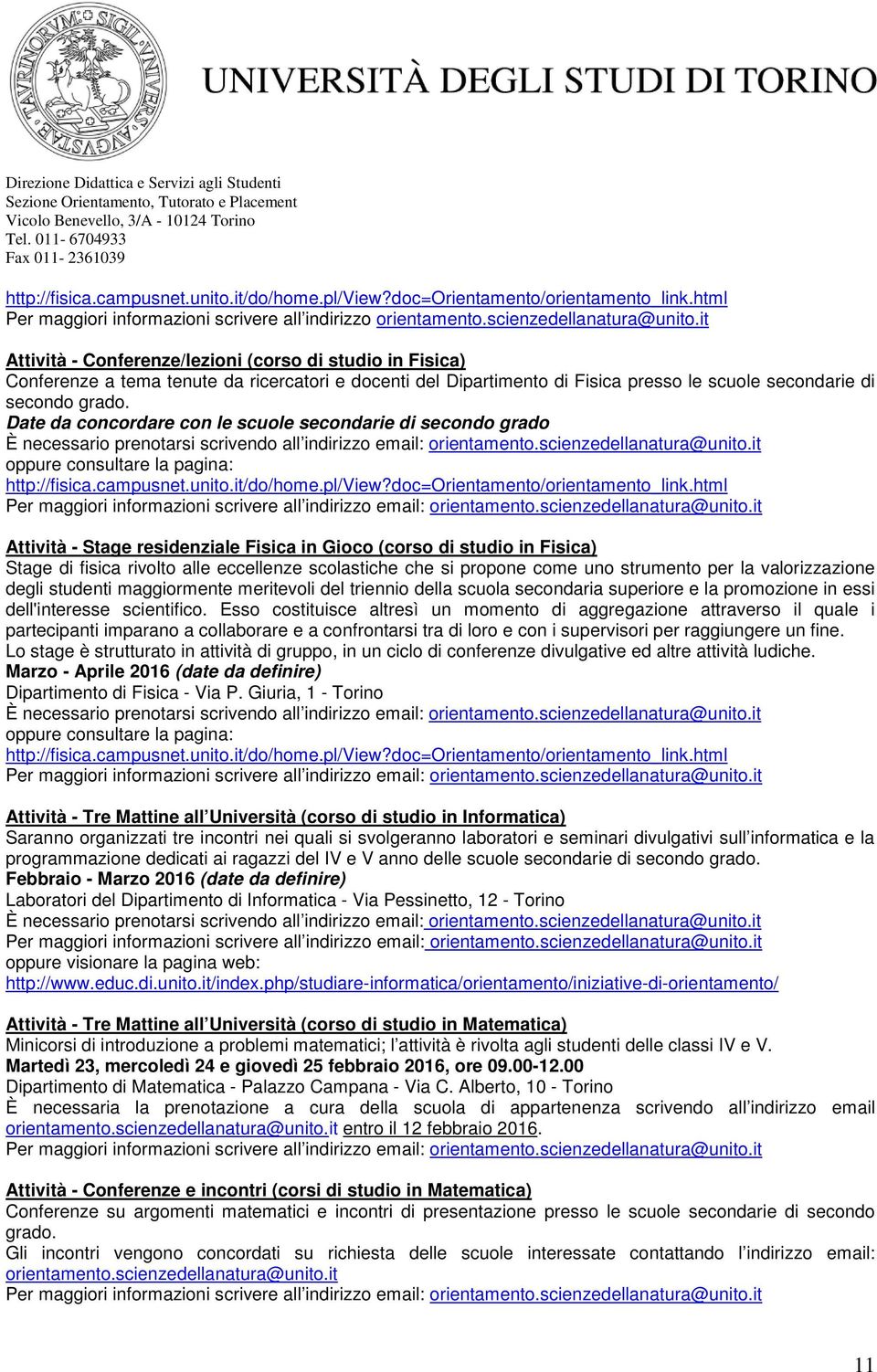 Date da concordare con le scuole secondarie di secondo grado È necessario prenotarsi scrivendo all indirizzo email: orientamento.scienzedellanatura@unito.it oppure consultare la pagina: http://fisica.