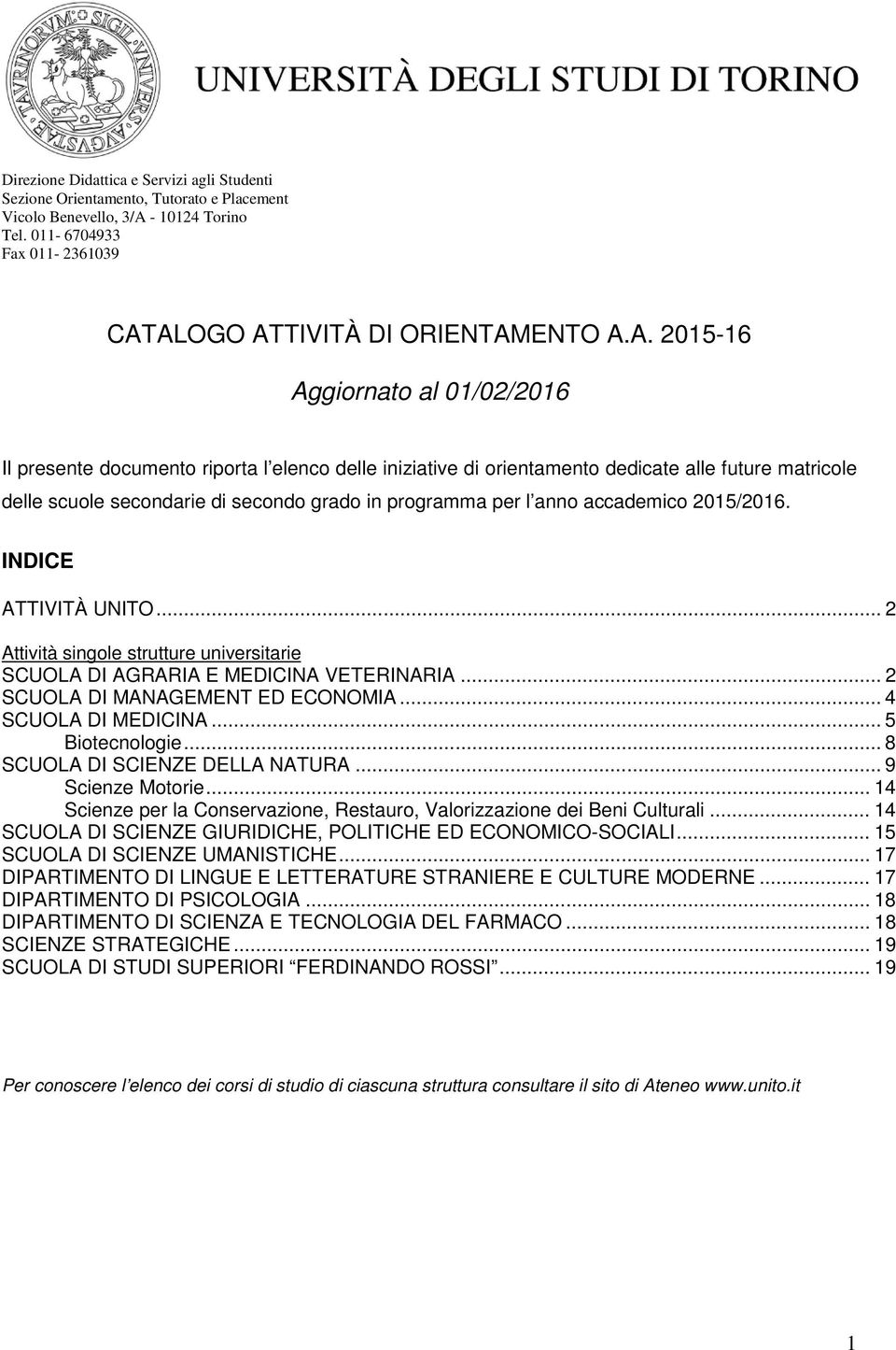 .. 2 SCUOLA DI MANAGEMENT ED ECONOMIA... 4 SCUOLA DI MEDICINA... 5 Biotecnologie... 8 SCUOLA DI SCIENZE DELLA NATURA... 9 Scienze Motorie.