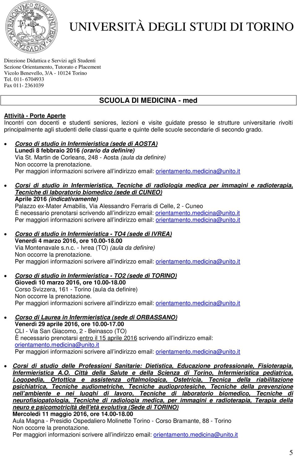 Aprile 2016 (indicativamente) Palazzo ex-mater Amabilis, Via Alessandro Ferraris di Celle, 2 - Cuneo È necessario prenotarsi scrivendo all indirizzo email: orientamento.medicina@unito.