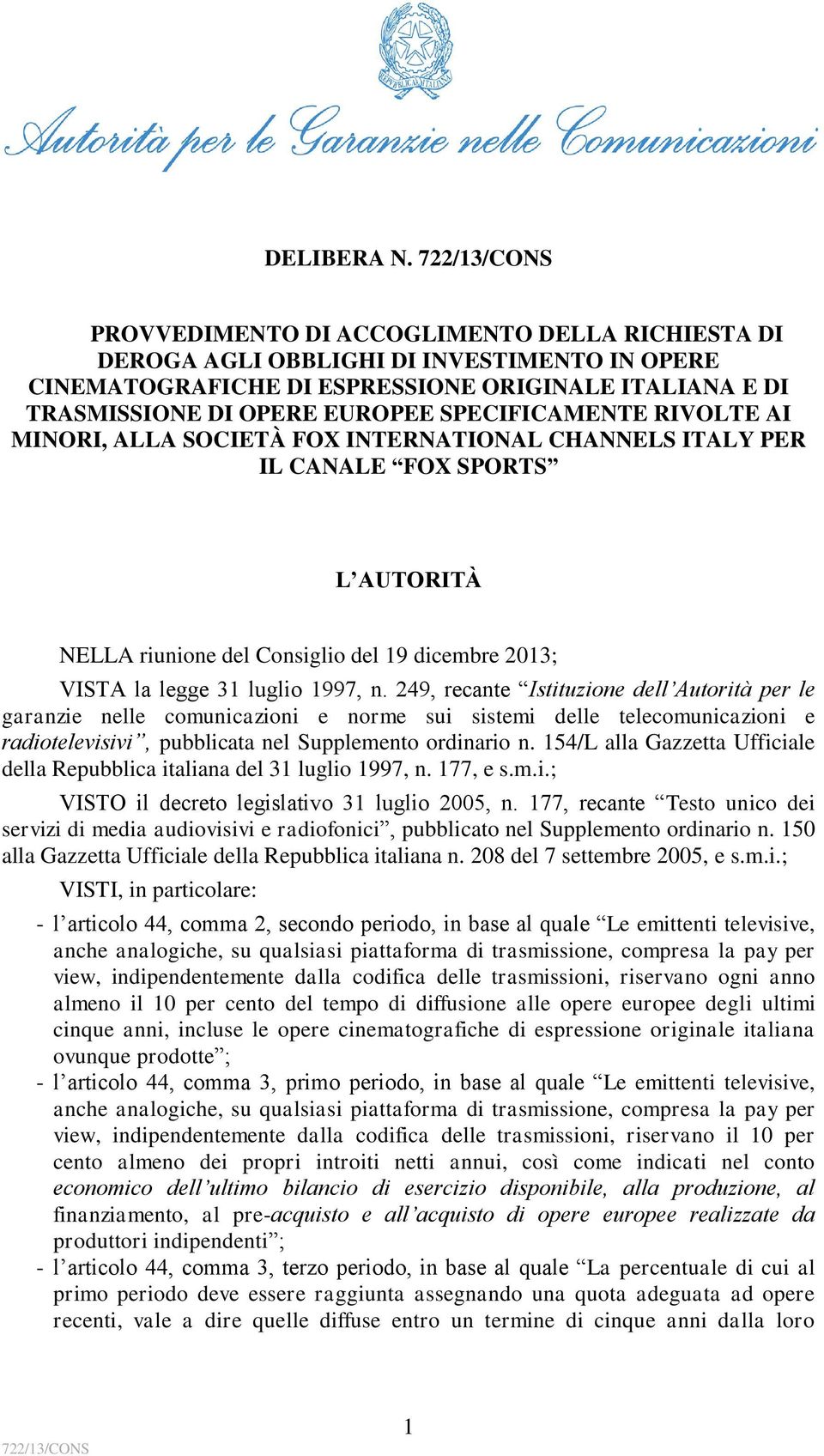 RIVOLTE AI MINORI, ALLA SOCIETÀ FOX INTERNATIONAL CHANNELS ITALY PER IL CANALE FOX SPORTS L AUTORITÀ NELLA riunione del Consiglio del 19 dicembre 2013; VISTA la legge 31 luglio 1997, n.
