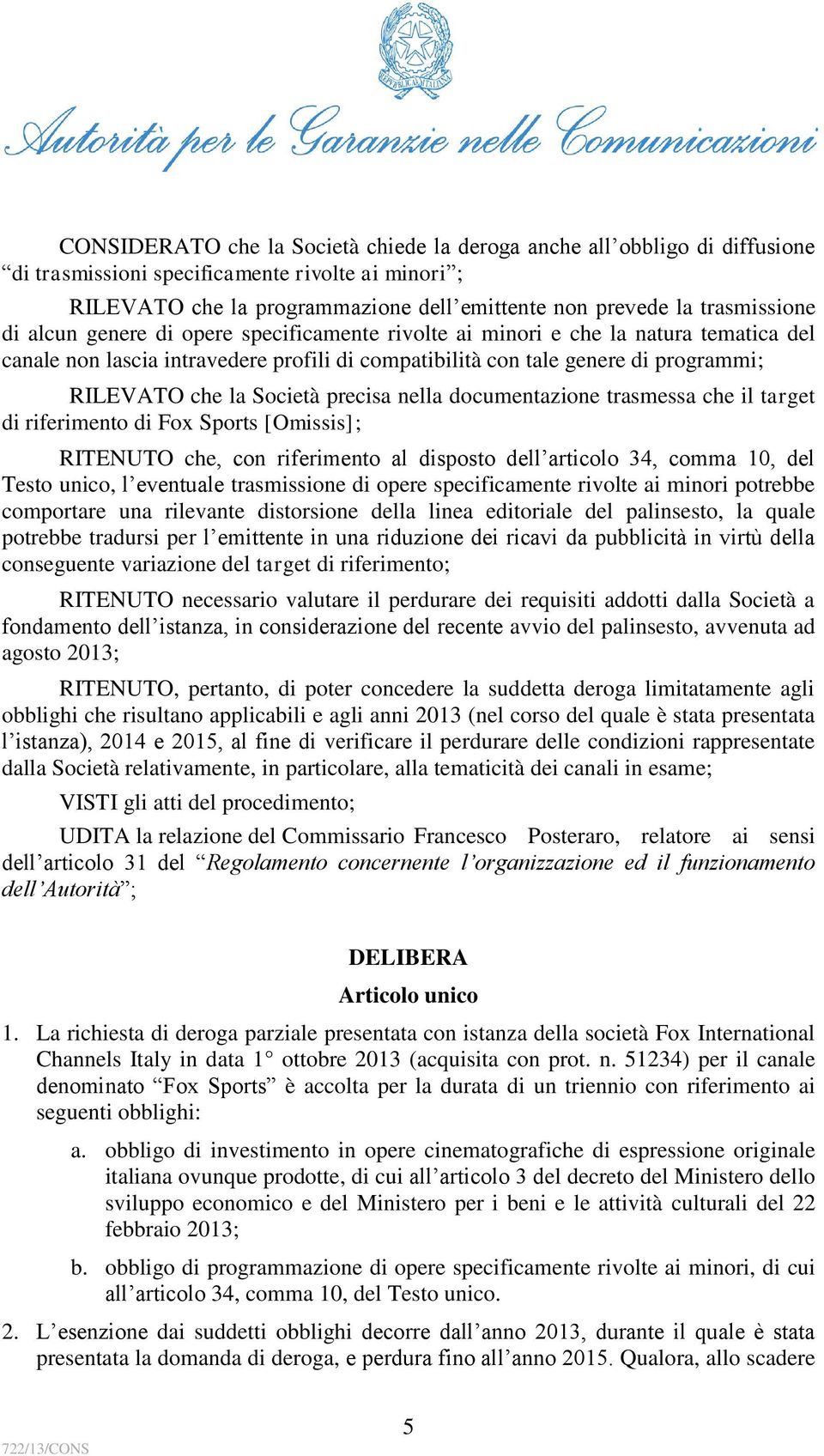 la Società precisa nella documentazione trasmessa che il target di riferimento di Fox Sports [Omissis]; RITENUTO che, con riferimento al disposto dell articolo 34, comma 10, del Testo unico, l