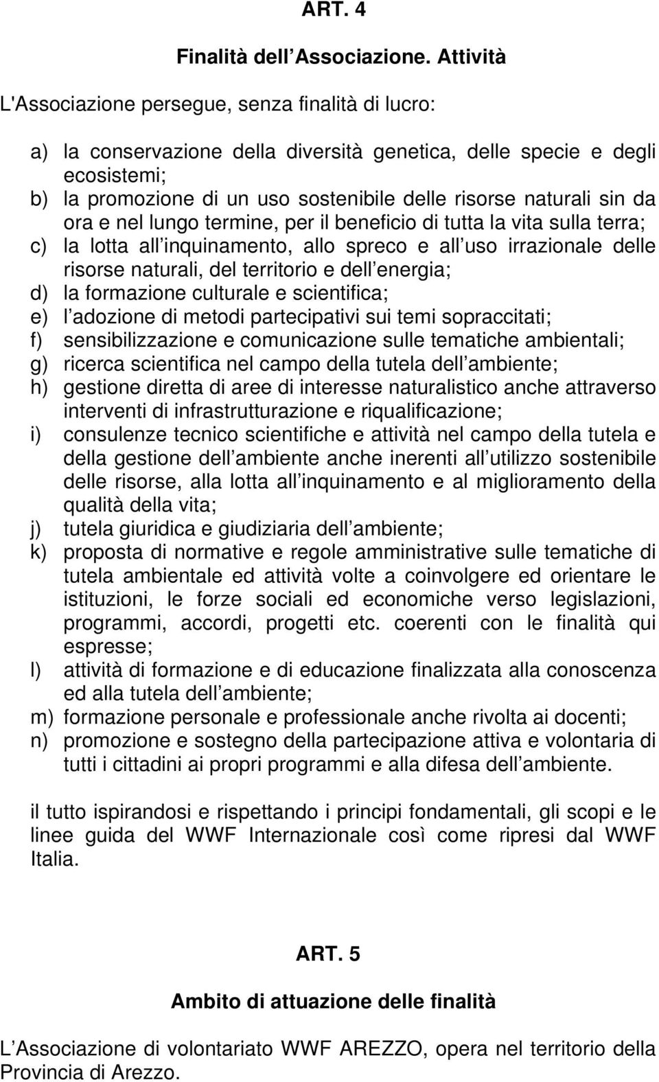 sin da ora e nel lungo termine, per il beneficio di tutta la vita sulla terra; c) la lotta all inquinamento, allo spreco e all uso irrazionale delle risorse naturali, del territorio e dell energia;