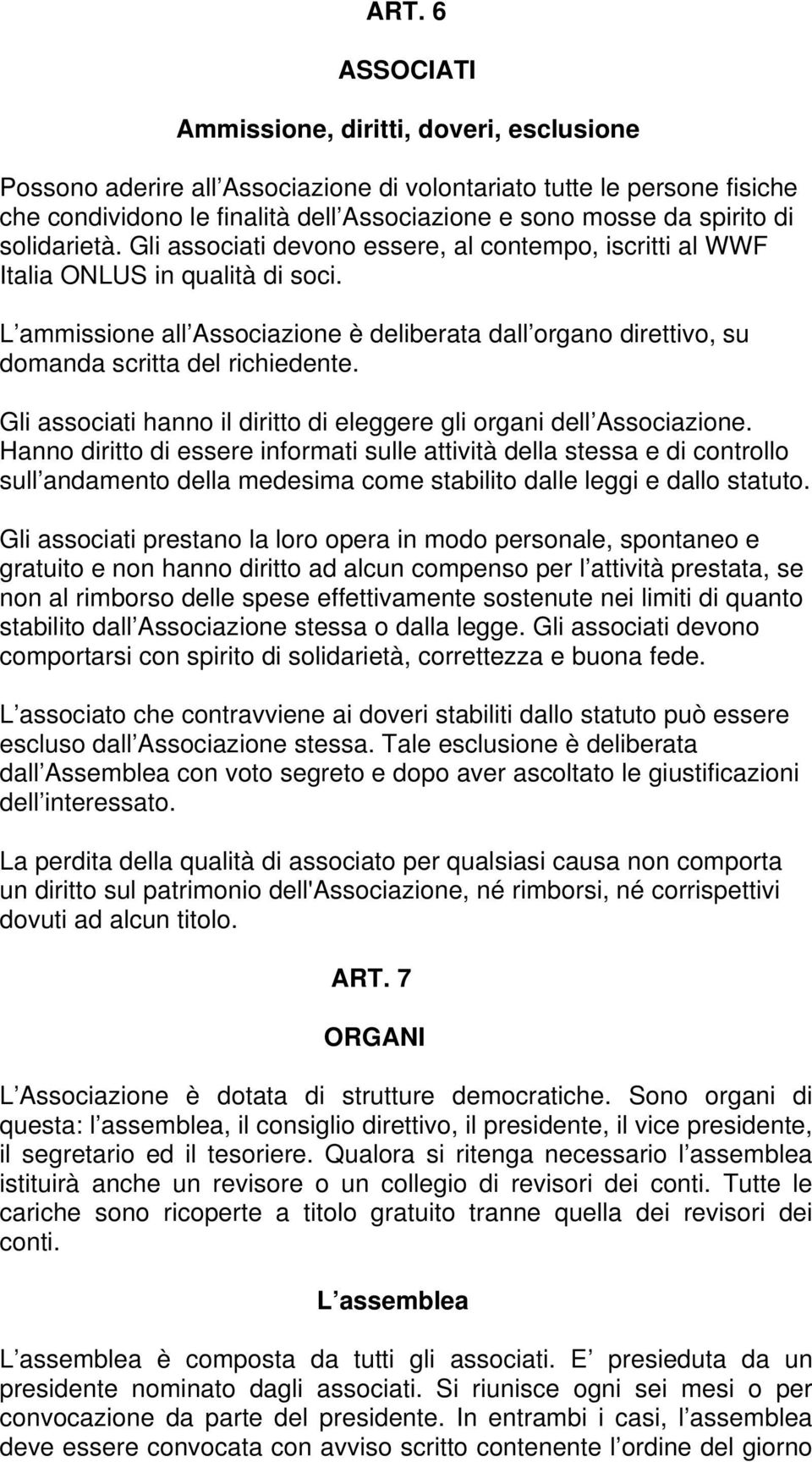 L ammissione all Associazione è deliberata dall organo direttivo, su domanda scritta del richiedente. Gli associati hanno il diritto di eleggere gli organi dell Associazione.