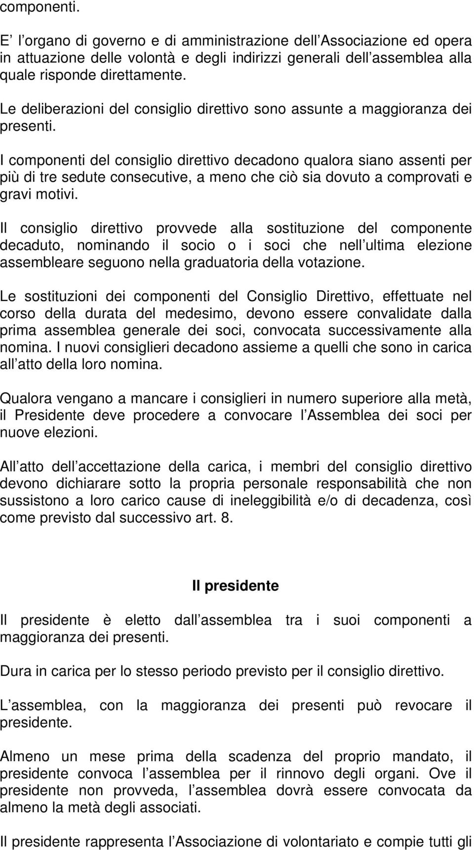 I componenti del consiglio direttivo decadono qualora siano assenti per più di tre sedute consecutive, a meno che ciò sia dovuto a comprovati e gravi motivi.