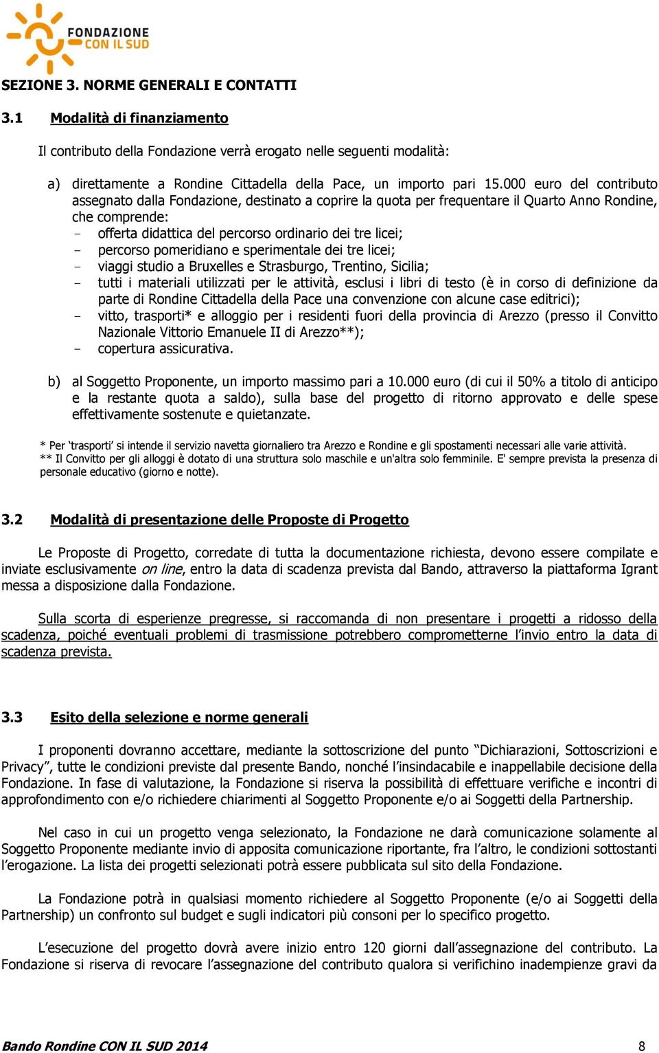 000 euro del contributo assegnato dalla Fondazione, destinato a coprire la quota per frequentare il Quarto Anno Rondine, che comprende: - offerta didattica del percorso ordinario dei tre licei; -