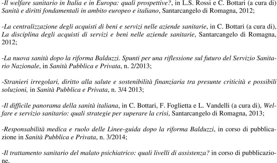 Bottari (a cura di), La disciplina degli acquisti di servizi e beni nelle aziende sanitarie, Santarcangelo di Romagna, 2012; -La nuova sanità dopo la riforma Balduzzi.