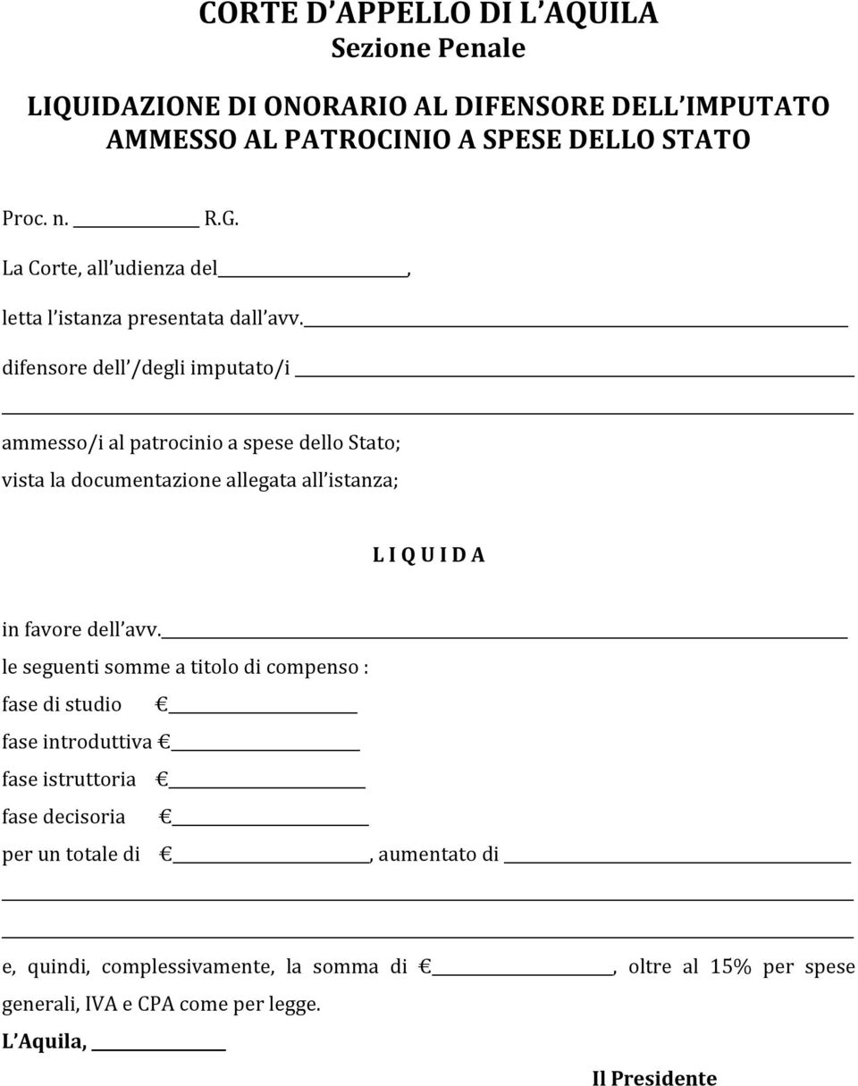 difensore dell /degli imputato/i ammesso/i al patrocinio a spese dello Stato; vista la documentazione allegata all istanza; L I Q U I D A in favore dell avv.