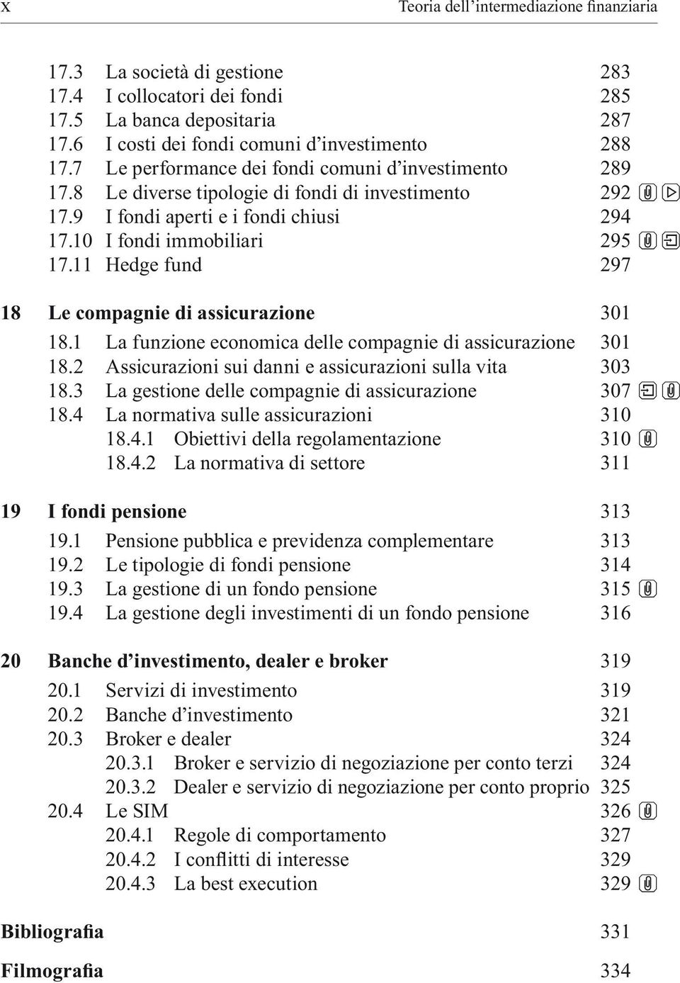 1 Pensione pubblica e previdenza complementare 313 O 2 20 Banche d investimento, dealer e broker 319 20.1 Servizi di investimento 319 20.2 Banche d investimento 321 20.3 Broker e dealer 324 20.3.1 Broker e servizio di negoziazione per conto terzi 324 20.