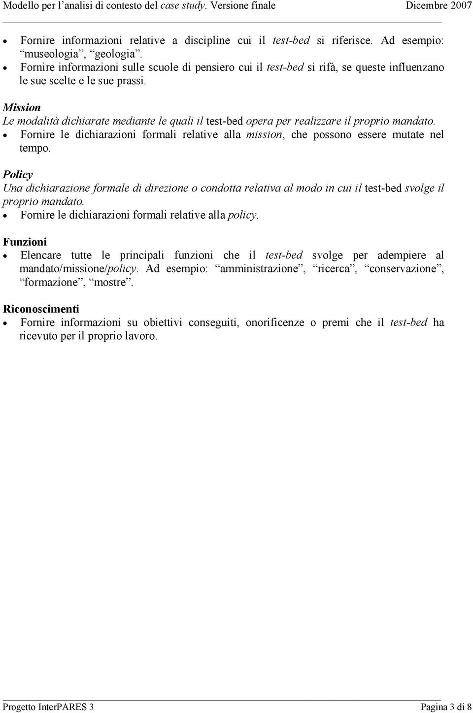 Mission Le modalità dichiarate mediante le quali il test-bed opera per realizzare il proprio mandato. Fornire le dichiarazioni formali relative alla mission, che possono essere mutate nel tempo.