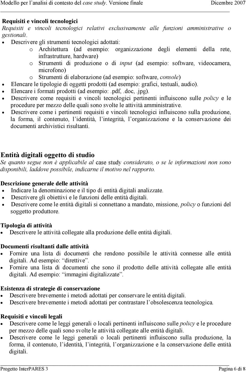 software, videocamera, microfono) o Strumenti di elaborazione (ad esempio: software, console) Elencare le tipologie di oggetti prodotti (ad esempio: grafici, testuali, audio).