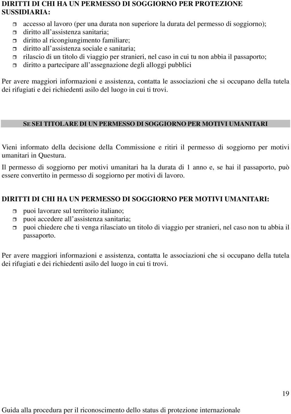 assegnazione degli alloggi pubblici Per avere maggiori informazioni e assistenza, contatta le associazioni che si occupano della tutela dei rifugiati e dei richiedenti asilo del luogo in cui ti trovi.