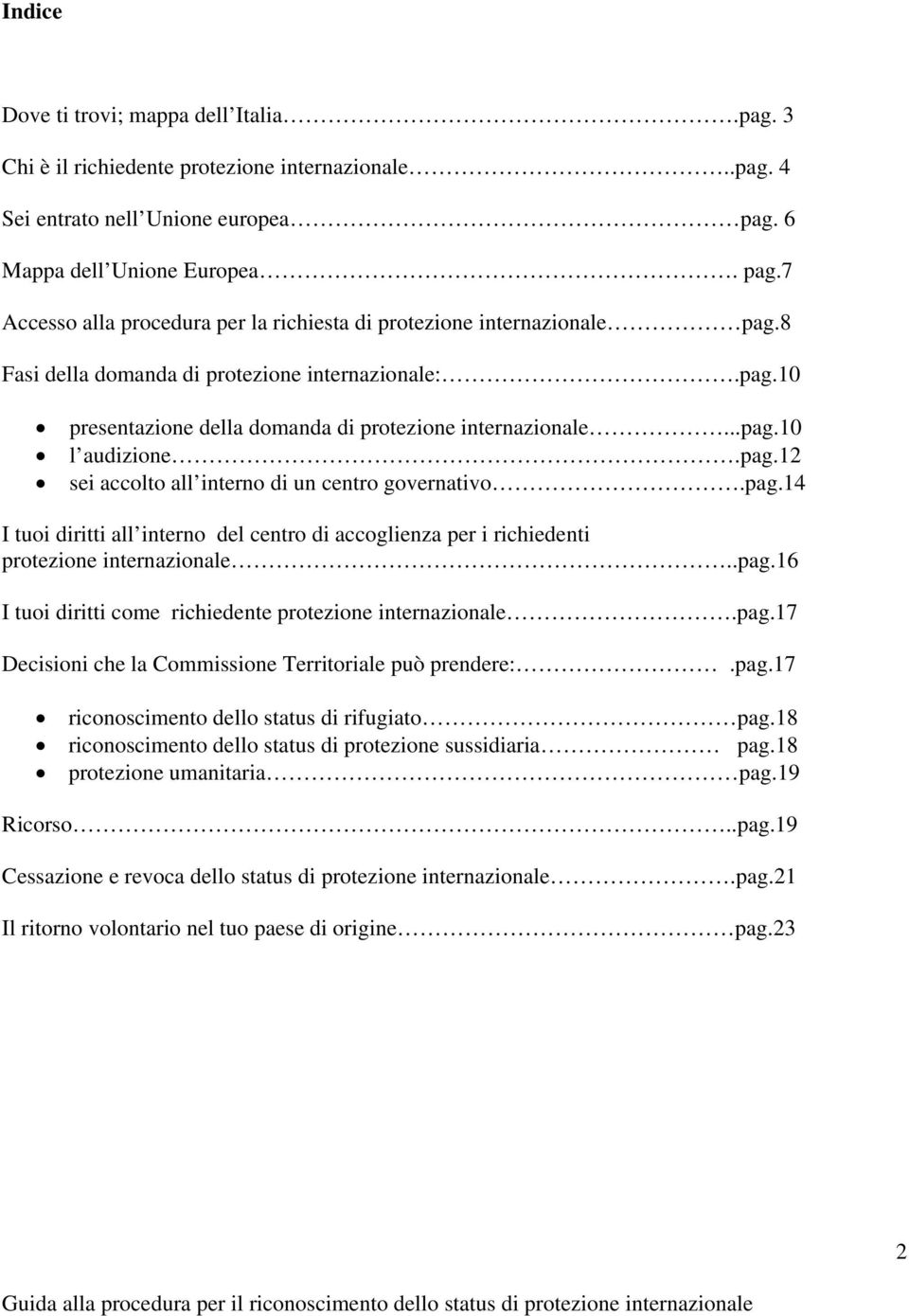 ..pag.10 l audizione.pag.12 sei accolto all interno di un centro governativo.pag.14 I tuoi diritti all interno del centro di accoglienza per i richiedenti protezione internazionale..pag.16 I tuoi diritti come richiedente protezione internazionale.