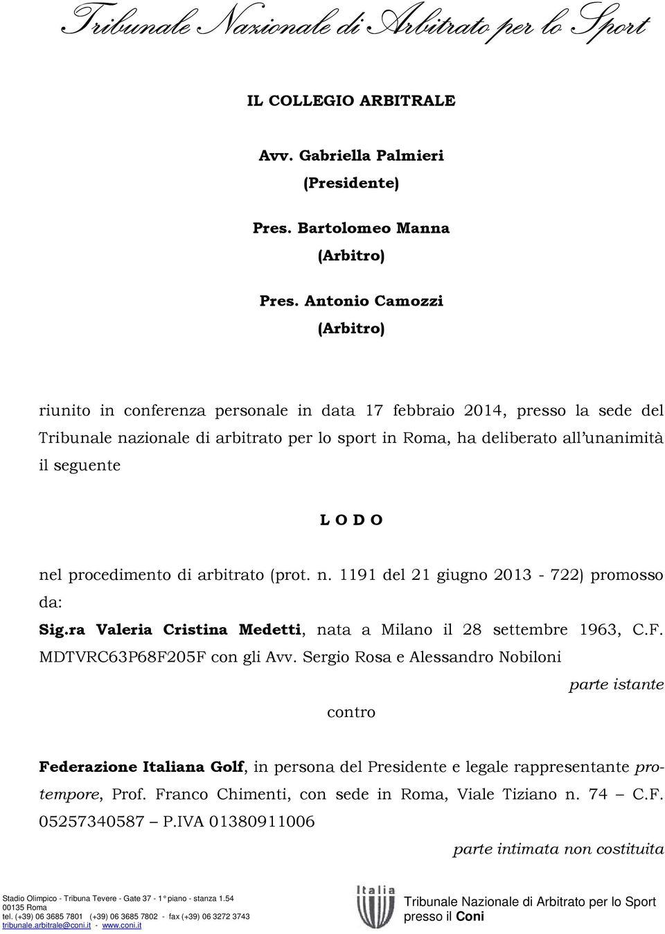 O D O nel procedimento di arbitrato (prot. n. 1191 del 21 giugno 2013-722) promosso da: Sig.ra Valeria Cristina Medetti, nata a Milano il 28 settembre 1963, C.F. MDTVRC63P68F205F con gli Avv.