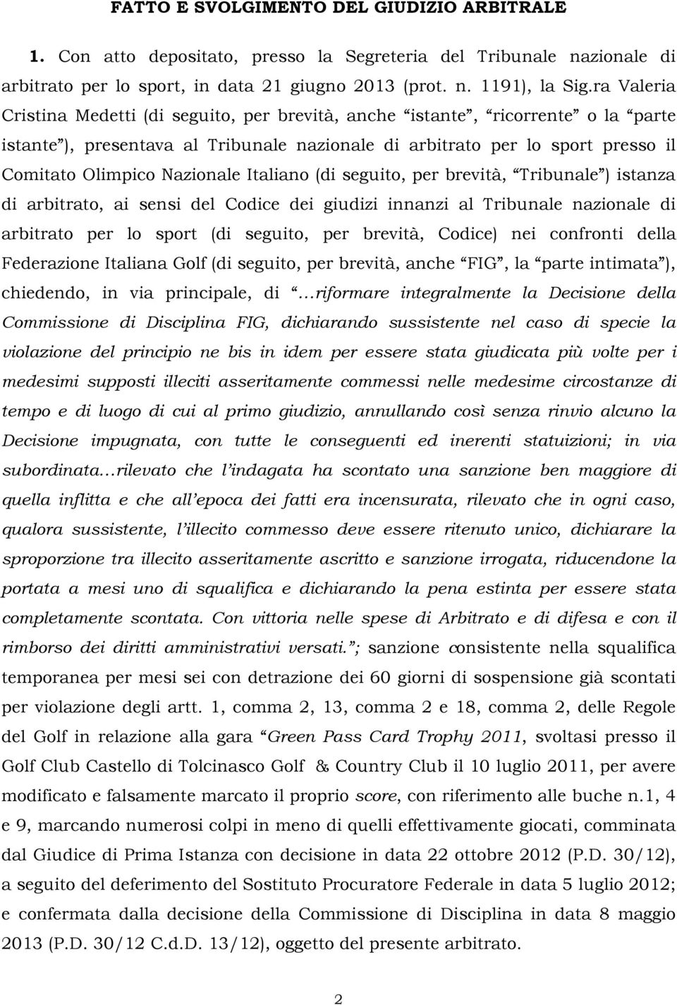 Italiano (di seguito, per brevità, Tribunale ) istanza di arbitrato, ai sensi del Codice dei giudizi innanzi al Tribunale nazionale di arbitrato per lo sport (di seguito, per brevità, Codice) nei