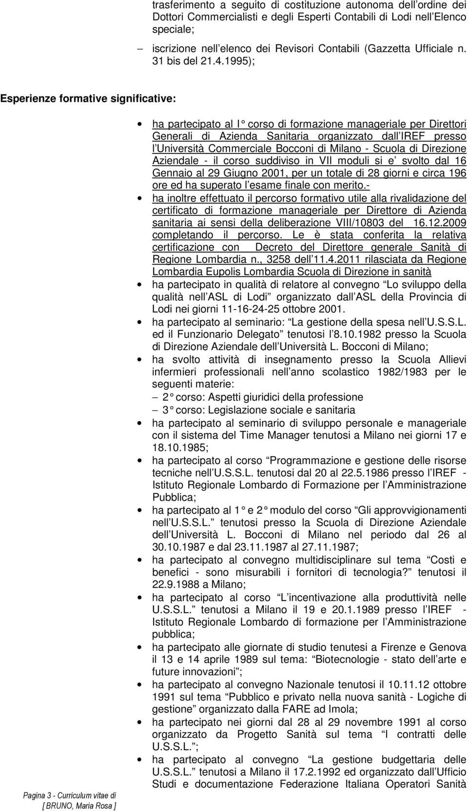 1995); Esperienze formative significative: Pagina 3 - Curriculum vitae di ha partecipato al I corso di formazione manageria le per Direttori Generali di Azienda Sanitaria organizzato dall IREF presso