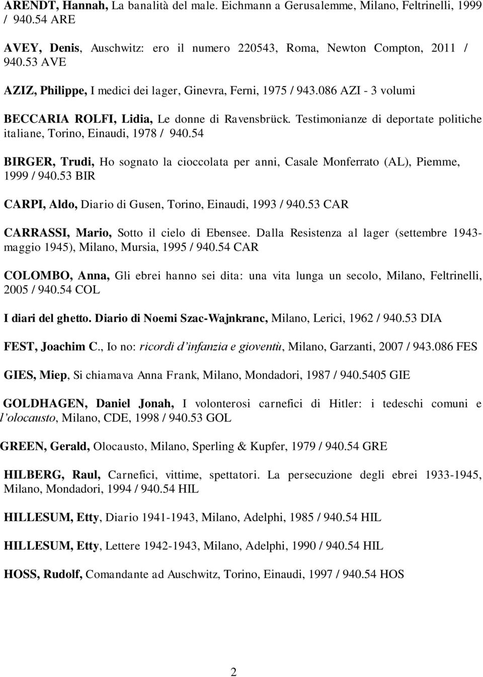 Testimonianze di deportate politiche italiane, Torino, Einaudi, 1978 / 940.54 BIRGER, Trudi, Ho sognato la cioccolata per anni, Casale Monferrato (AL), Piemme, 1999 / 940.