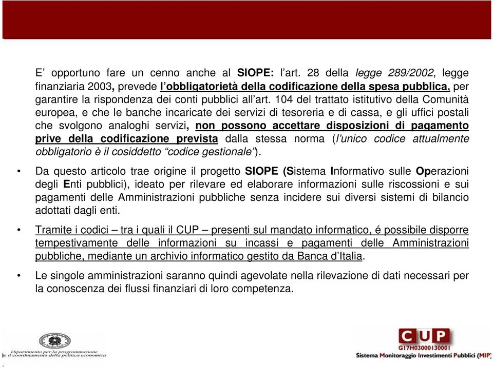 104 del trattato istitutivo della Comunità europea, e che le banche incaricate dei servizi di tesoreria e di cassa, e gli uffici postali che svolgono analoghi servizi, non possono accettare