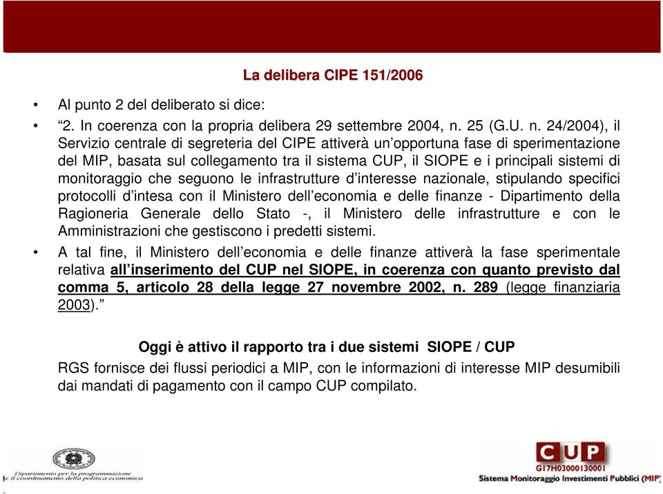 24/2004), il Servizio centrale di segreteria del CIPE attiverà un opportuna fase di sperimentazione del MIP, basata sul collegamento tra il sistema CUP, il SIOPE e i principali sistemi di