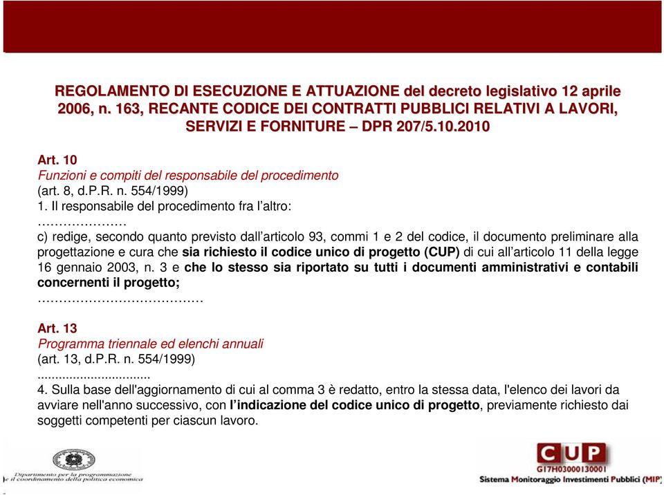 Il responsabile del procedimento fra l altro: c) redige, secondo quanto previsto dall articolo 93, commi 1 e 2 del codice, il documento preliminare alla progettazione e cura che sia richiesto il