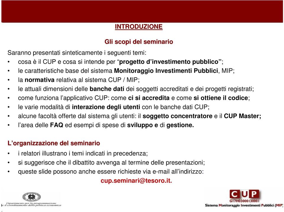 applicativo CUP: come ci si accredita e come si ottiene il codice; le varie modalità di interazione degli utenti con le banche dati CUP; alcune facoltà offerte dal sistema gli utenti: il soggetto