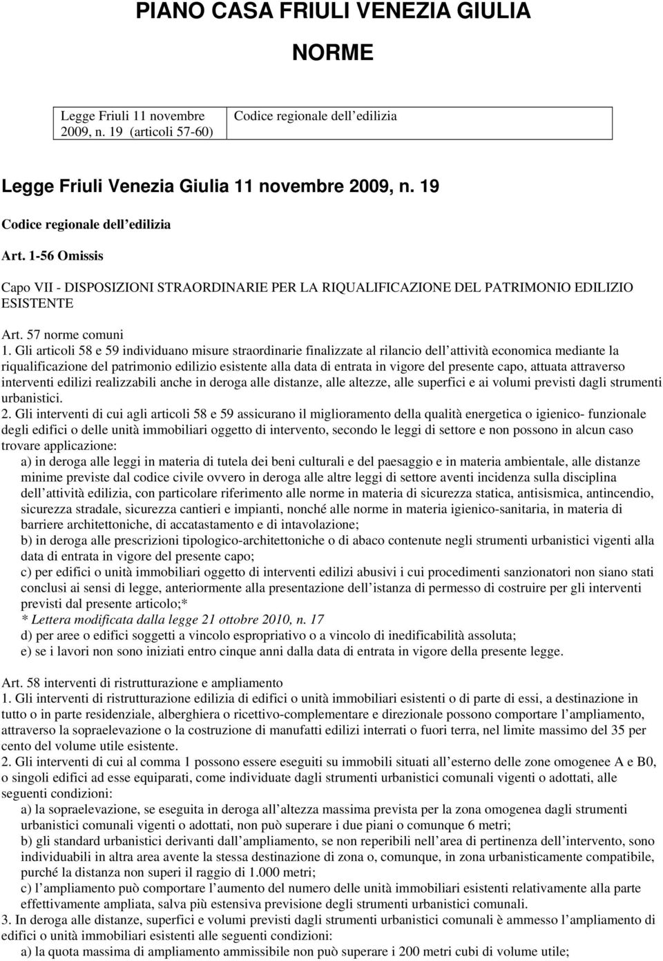 Gli articoli 58 e 59 individuano misure straordinarie finalizzate al rilancio dell attività economica mediante la riqualificazione del patrimonio edilizio esistente alla data di entrata in vigore del