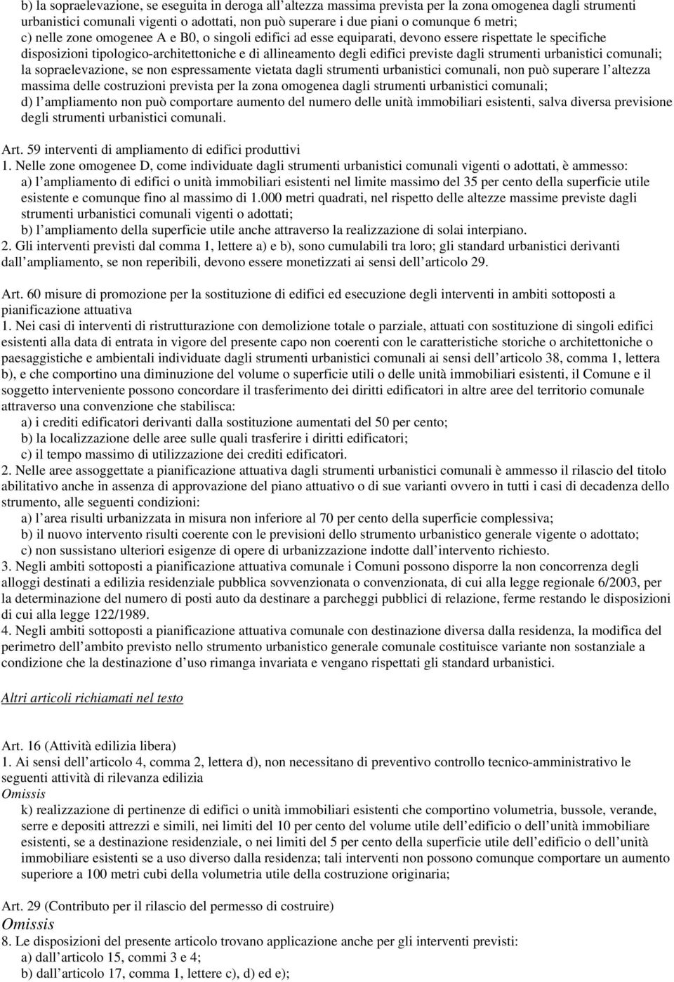 dagli strumenti urbanistici comunali; la sopraelevazione, se non espressamente vietata dagli strumenti urbanistici comunali, non può superare l altezza massima delle costruzioni prevista per la zona