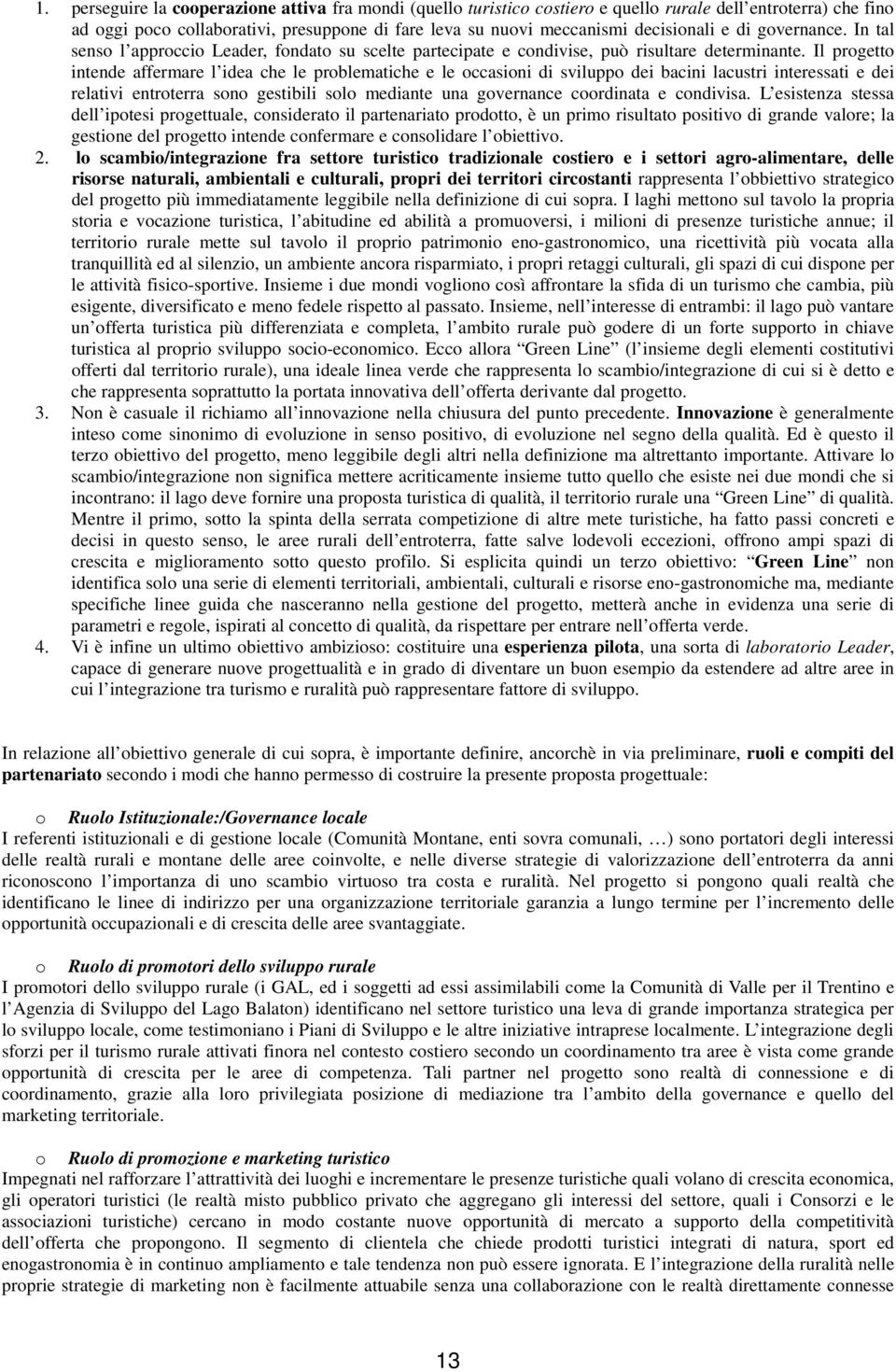 Il prgett intende affermare l idea che le prblematiche e le ccasini di svilupp dei bacini lacustri interessati e dei relativi entrterra sn gestibili sl mediante una gvernance crdinata e cndivisa.