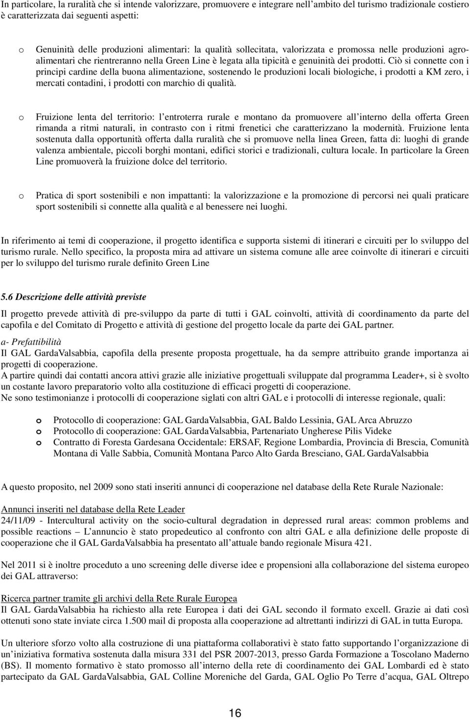 Ciò si cnnette cn i principi cardine della buna alimentazine, sstenend le prduzini lcali bilgiche, i prdtti a KM zer, i mercati cntadini, i prdtti cn marchi di qualità.