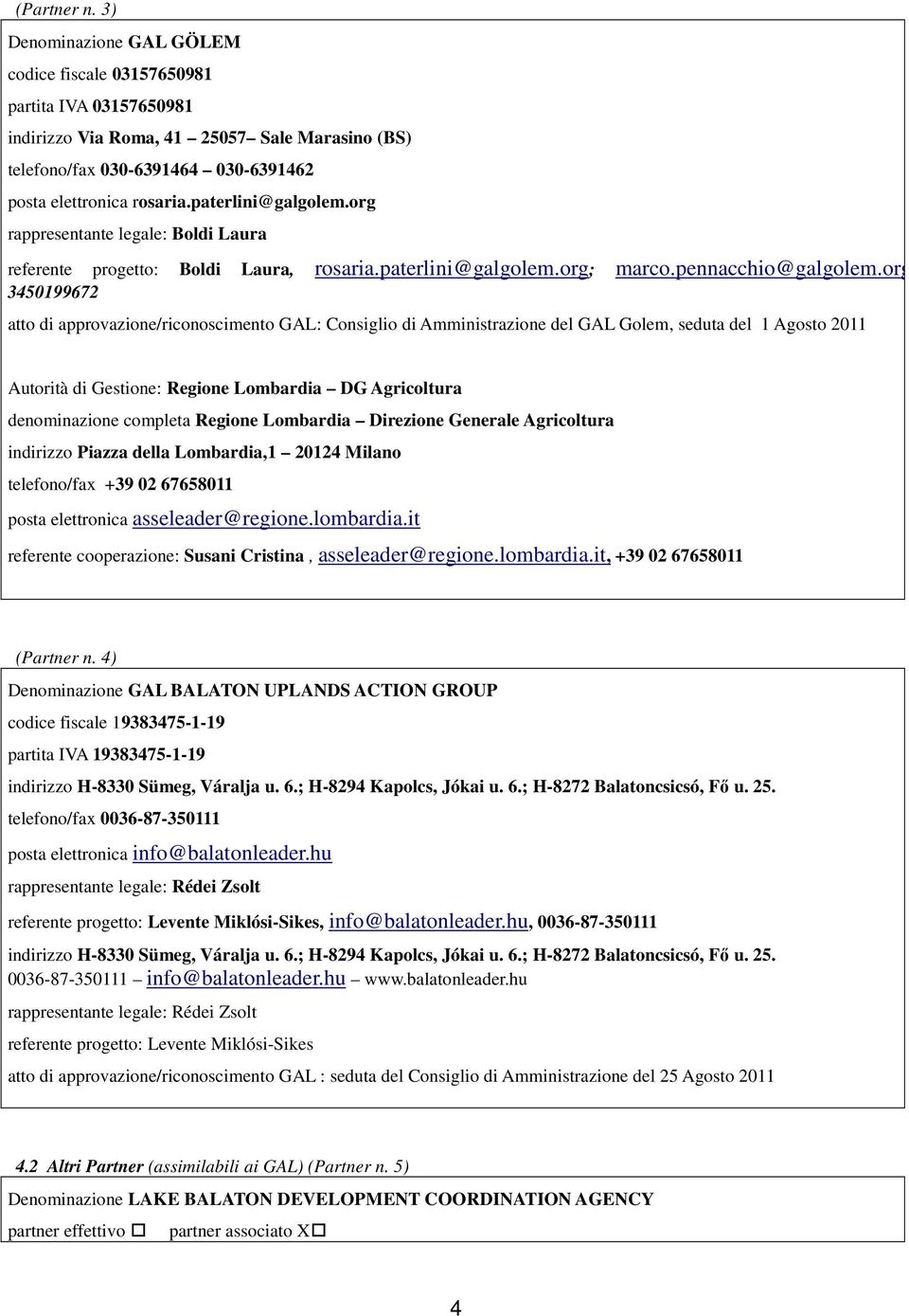 rg 3450199672 att di apprvazine/ricnsciment GAL: Cnsigli di Amministrazine del GAL Glem, seduta del 1 Agst 2011 Autrità di Gestine: Regine Lmbardia DG Agricltura denminazine cmpleta Regine Lmbardia