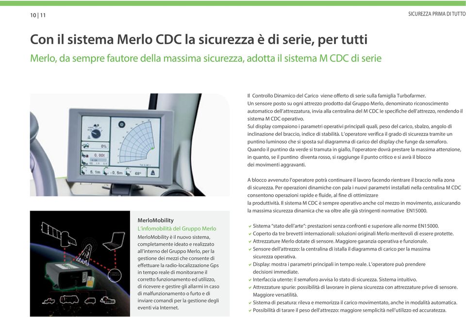 Un sensore posto su ogni attrezzo prodotto dal Gruppo Merlo, denominato riconoscimento automatico dell attrezzatura, invia alla centralina del M CDC le specifiche dell attrezzo, rendendo il sistema M