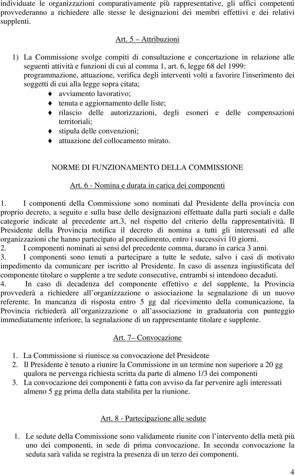 6, legge 68 del 1999: programmazione, attuazione, verifica degli interventi volti a favorire l'inserimento dei soggetti di cui alla legge sopra citata; avviamento lavorativo; tenuta e aggiornamento