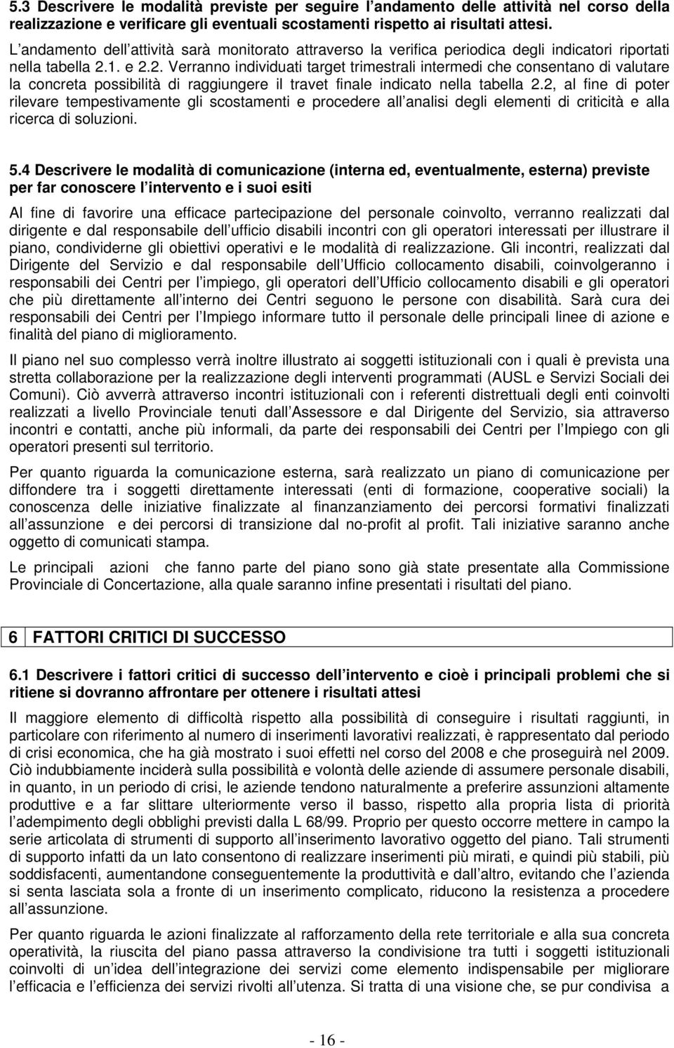 1. e 2.2. Verranno individuati target trimestrali intermedi che consentano di valutare la concreta possibilità di raggiungere il travet finale indicato nella tabella 2.