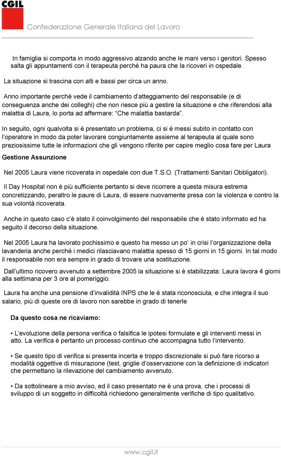 Anno importante perché vede il cambiamento d atteggiamento del responsabile (e di conseguenza anche dei colleghi) che non riesce più a gestire la situazione e che riferendosi alla malattia di Laura,