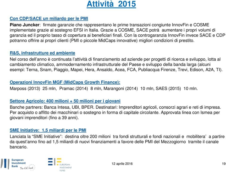 Con la controgaranzia InnovFin invece SACE e CDP potranno offrire ai propri clienti (PMI o piccole MidCaps innovative) migliori condizioni di prestito.