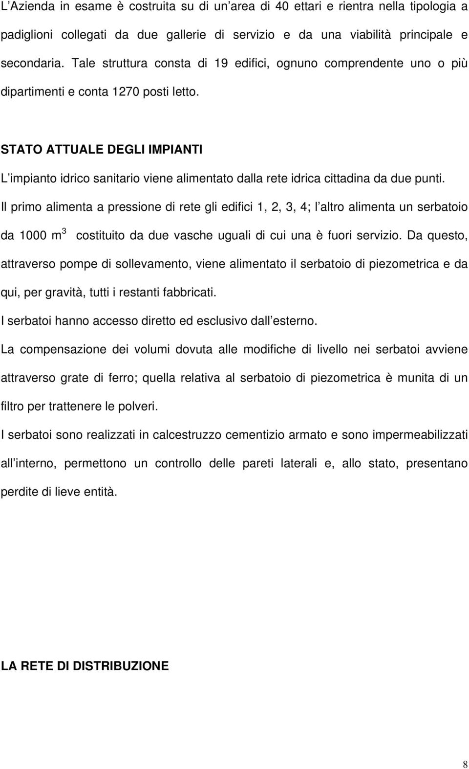 STATO ATTUALE DEGLI IMPIANTI L impianto idrico sanitario viene alimentato dalla rete idrica cittadina da due punti.