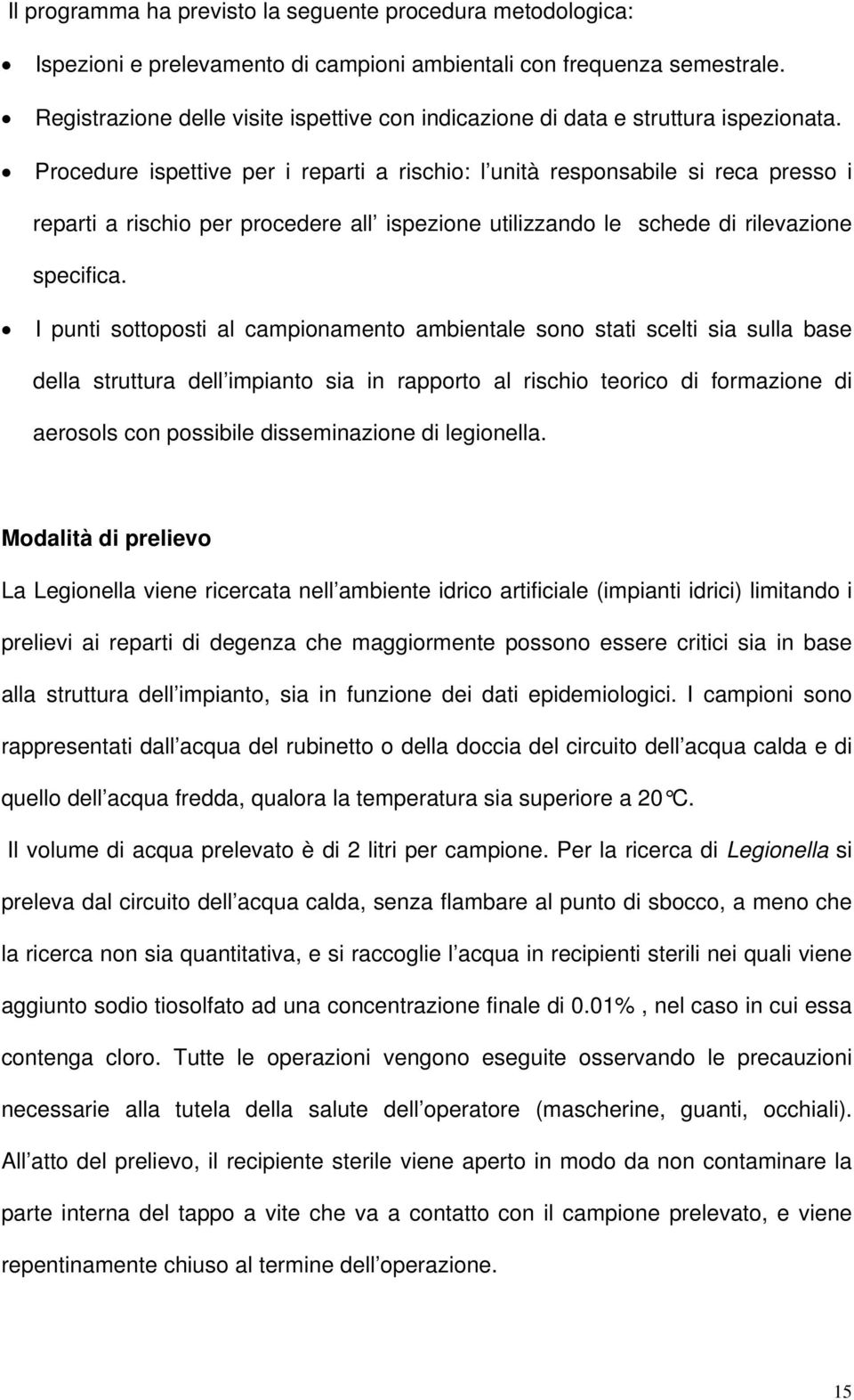 Procedure ispettive per i reparti a rischio: l unità responsabile si reca presso i reparti a rischio per procedere all ispezione utilizzando le schede di rilevazione specifica.